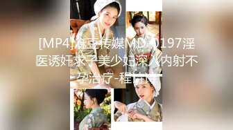 [MP4]麻豆传媒MD-0197淫医诱奸求子美少妇深入内射不孕治疗-程诗诗