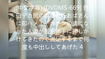 (中文字幕) [DVDMS-669] 色白デカ尻の家事代行おばさんに即ハメ！デカチンの虜になった人妻が翌日勝手に押しかけてきたので満足するまで何度も中出ししてあげた 4