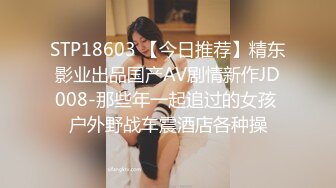 STP18603 【今日推荐】精东影业出品国产AV剧情新作JD008-那些年一起追过的女孩 户外野战车震酒店各种操