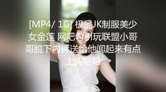 [MP4/ 1G] 极品JK制服美少女金莲 网吧勾引玩联盟小哥哥脱下内裤送给他闻起来有点上头哈哈