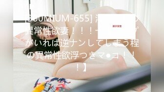 [300MIUM-655] 浮気常習の異常性欲妻！！！→【タイプがいれば逆ナンしてしまう程の異常性欲浮つきマ●コ！！！】