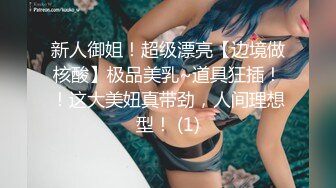 新人御姐！超级漂亮【边境做核酸】极品美乳~道具狂插！！这大美妞真带劲，人间理想型！ (1)