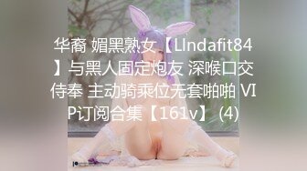 华裔 媚黑熟女【Llndafit84】与黑人固定炮友 深喉口交侍奉 主动骑乘位无套啪啪 VIP订阅合集【161v】 (4)