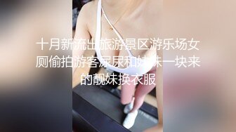 十月新流出旅游景区游乐场女厕偷拍游客尿尿和妹妹一块来的靓妹换衣服