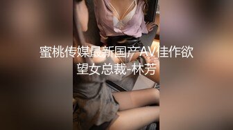 蜜桃传媒最新国产AV佳作欲望女总裁-林芳