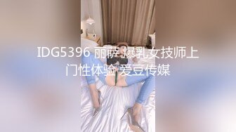 IDG5396 丽萨 爆乳女技师上门性体验 爱豆传媒