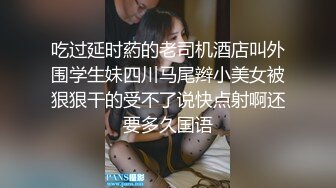 吃过延时葯的老司机酒店叫外围学生妹四川马尾辫小美女被狠狠干的受不了说快点射啊还要多久国语