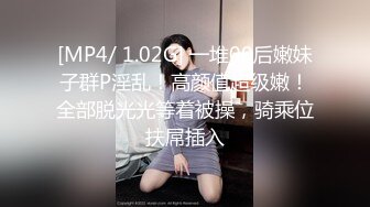 [MP4/ 1.02G] 一堆00后嫩妹子群P淫乱！高颜值超级嫩！全部脱光光等着被操，骑乘位扶屌插入