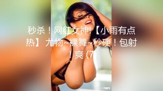 秒杀！网红女神!【小雨有点热】 尤物~裸舞~秒硬！包射！爽 (7)