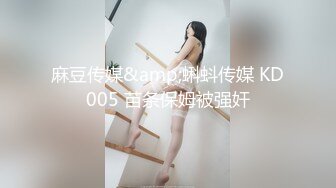 麻豆传媒&amp;蝌蚪传媒 KD005 苗条保姆被强奸