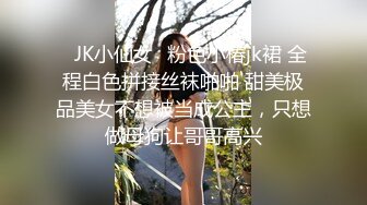 ✅JK小仙女✅粉色小椿jk裙 全程白色拼接丝袜啪啪 甜美极品美女不想被当成公主，只想做母狗让哥哥高兴