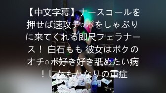 【中文字幕】ナースコールを押せば速攻チ○ポをしゃぶりに来てくれる即尺フェラナース！ 白石もも 彼女はボクのオチ○ポ好き好き舐めたい病！しかもかなりの重症