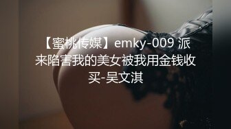 【蜜桃传媒】emky-009 派来陷害我的美女被我用金钱收买-吴文淇