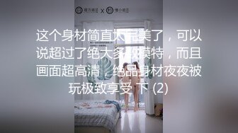 这个身材简直太完美了，可以说超过了绝大多数模特，而且画面超高清，绝品身材夜夜被玩极致享受 下 (2)