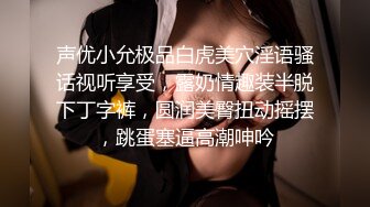 声优小允极品白虎美穴淫语骚话视听享受，露奶情趣装半脱下丁字裤，圆润美臀扭动摇摆，跳蛋塞逼高潮呻吟