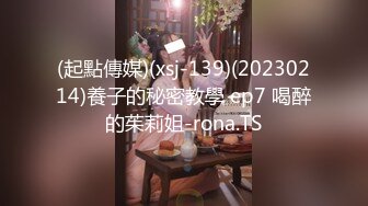 (起點傳媒)(xsj-139)(20230214)養子的秘密教學 ep7 喝醉的茱莉姐-rona.TS