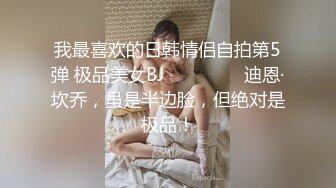 我最喜欢的日韩情侣自拍第5弹 极品美女BJ 딘칸쵸 팬방 迪恩·坎乔，虽是半边脸，但绝对是极品！