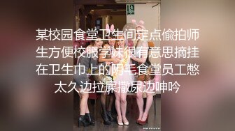 某校园食堂卫生间定点偸拍师生方便校服学妹很有意思摘挂在卫生巾上的阴毛食堂员工憋太久边拉屎撒尿边呻吟