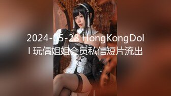 2024-05-28 HongKongDoll 玩偶姐姐会员私信短片流出