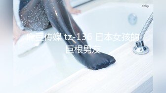 麻豆传媒 tz-136 日本女孩的巨根男友