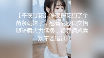 【午夜寻花】深夜探花约了个苗条萌妹子，翘着屁股口交抬腿骑乘大力猛操，很是诱惑喜欢不要错过