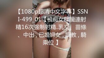 【1080p超清中文字幕】SSNI-499_01【被痴女蹂躪連射精16次强制射精..乳交、苗條 、中出 , 已婚婦女 , 調教 , 騎乘位 】