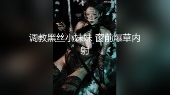 调教黑丝小妹妹 窗前爆草内射