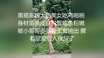 黑裙高跟大奶美女吃鸡啪啪 身材苗条皮肤白皙鲍鱼粉嫩 被小哥哥多姿势无套输出 撅着屁屁后入操尿了