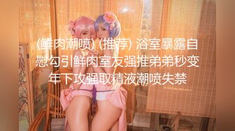 (鲜肉潮喷) (推荐) 浴室暴露自慰勾引鲜肉室友强推弟弟秒变年下攻强取精液潮喷失禁