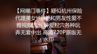 【网曝门事件】疑似杭州保险代理美女H思艳和男友性爱不雅视频流出 钟爱粉穴各种玩弄无套中出 高清720P原版无水印