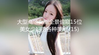 大型商场女厕全景偷窥15位美女少妇的各种美鲍 (15)