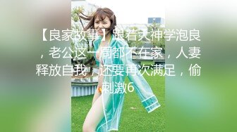 【良家故事】跟着大神学泡良，老公这一周都不在家，人妻释放自我，还要再次满足，偷刺激6