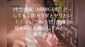 (中文字幕) [MIMK-082] ど～してもこのカラダとヤリたい！！ というわけで、全裸で母さんにお願いしてみた。 篠田ゆう