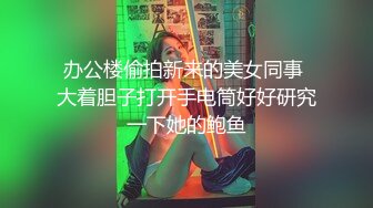 办公楼偷拍新来的美女同事 大着胆子打开手电筒好好研究一下她的鲍鱼