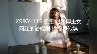 XSJKY-115 蜜蜜 时尚博主女网红的潜规则 性视界传媒