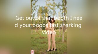 Get out of that booth I need your boobs fast sharking video