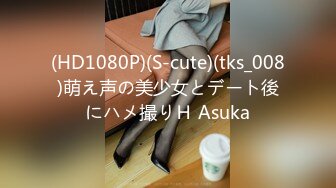 (HD1080P)(S-cute)(tks_008)萌え声の美少女とデート後にハメ撮りＨ Asuka