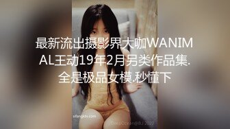 最新流出摄影界大咖WANIMAL王动19年2月另类作品集.全是极品女模.秒懂下