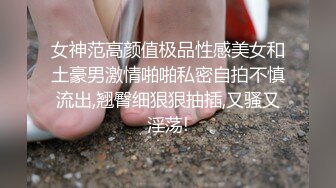 女神范高颜值极品性感美女和土豪男激情啪啪私密自拍不慎流出,翘臀细狠狠抽插,又骚又淫荡!