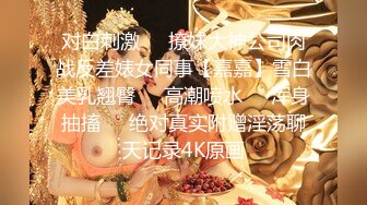 对白刺激❤️撩妹大神公司肉战反差婊女同事【嘉嘉】雪白美乳翘臀❤️高潮喷水❤️浑身抽搐❤️绝对真实附赠淫荡聊天记录4K原画