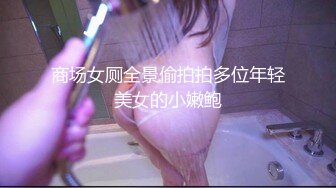 商场女厕全景偷拍拍多位年轻美女的小嫩鲍