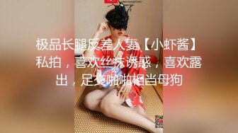 极品长腿反差人妻【小虾酱】私拍，喜欢丝袜诱惑，喜欢露出，足交啪啪相当母狗