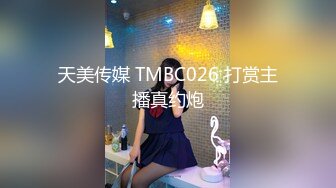 天美传媒 TMBC026 打赏主播真约炮