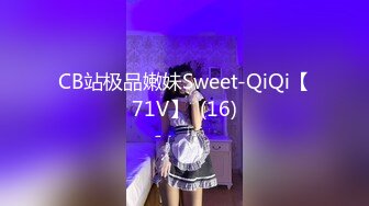 CB站极品嫩妹Sweet-QiQi【71V】  (16)