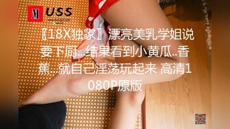 〖18X独家〗漂亮美乳学姐说要下厨...结果看到小黄瓜..香蕉...就自己淫荡玩起来 高清1080P原版