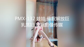 PMX-132 娃娃 催眠解放巨乳荡妇 蜜桃影像传媒