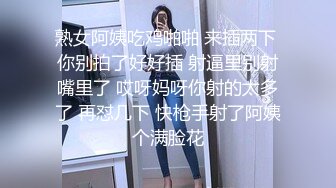 熟女阿姨吃鸡啪啪 来插两下 你别拍了好好插 射逼里别射嘴里了 哎呀妈呀你射的太多了 再怼几下 快枪手射了阿姨个满脸花