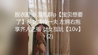 脱衣蹦迪 混乱群p【宝贝想要了】多女共侍一夫 左拥右抱 享齐人之福 女女互玩【10v】 (2)