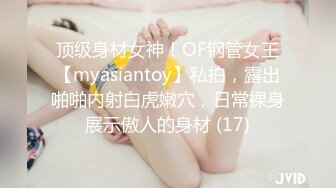 顶级身材女神！OF钢管女王【myasiantoy】私拍，露出啪啪内射白虎嫩穴，日常裸身展示傲人的身材 (17)