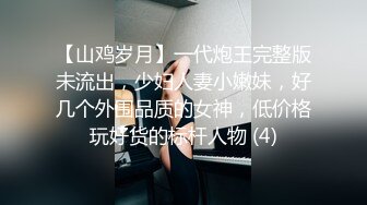 【山鸡岁月】一代炮王完整版未流出，少妇人妻小嫩妹，好几个外围品质的女神，低价格玩好货的标杆人物 (4)